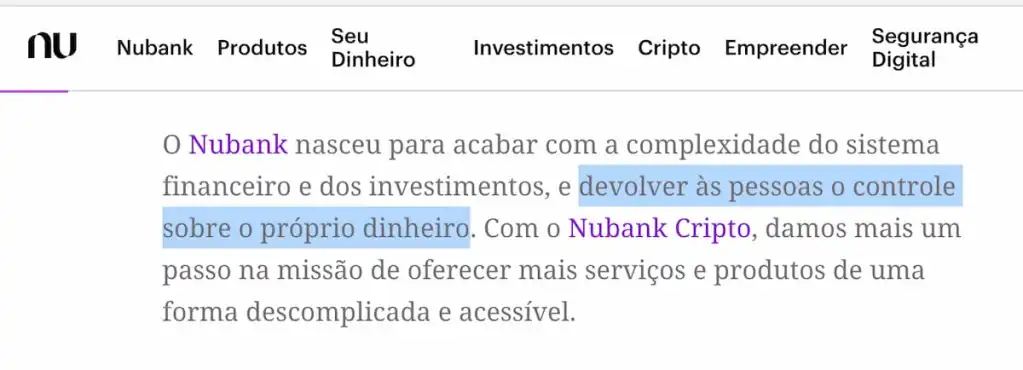 "O Nubank nasceu para acabar com a complexidade do sistema financeiro e dos investimentos, e devolver às pessoas o controle sobre seu próprio dinheiro".